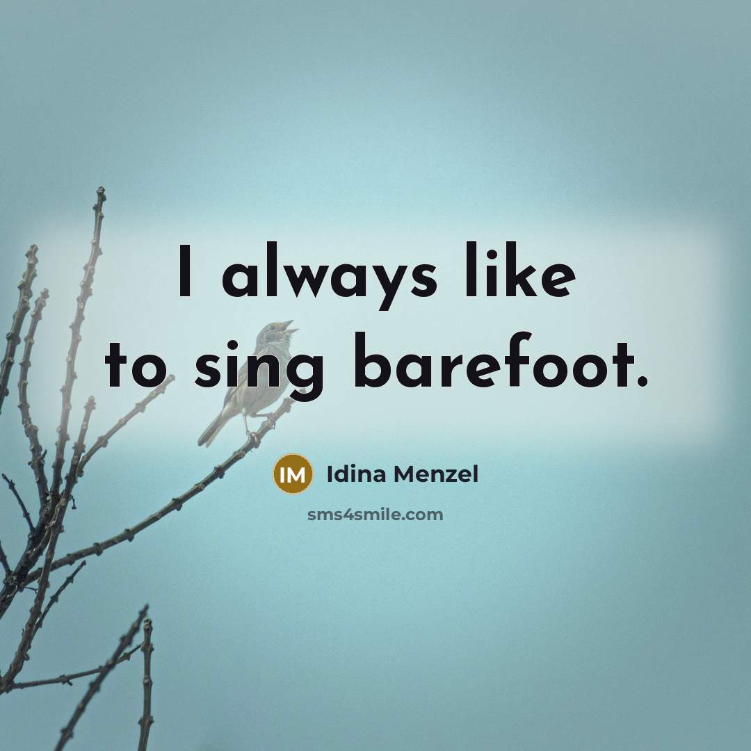 “I always like to sing barefoot.” quote by Idina Menzel