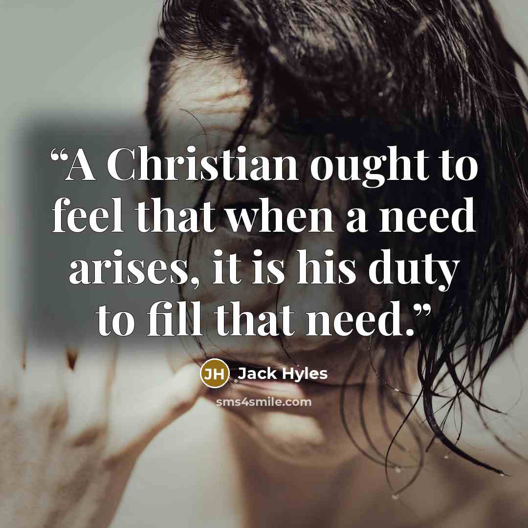 “A Christian ought to feel that when a need arises, it is his duty to fill that need.” quote by Jack Hyles