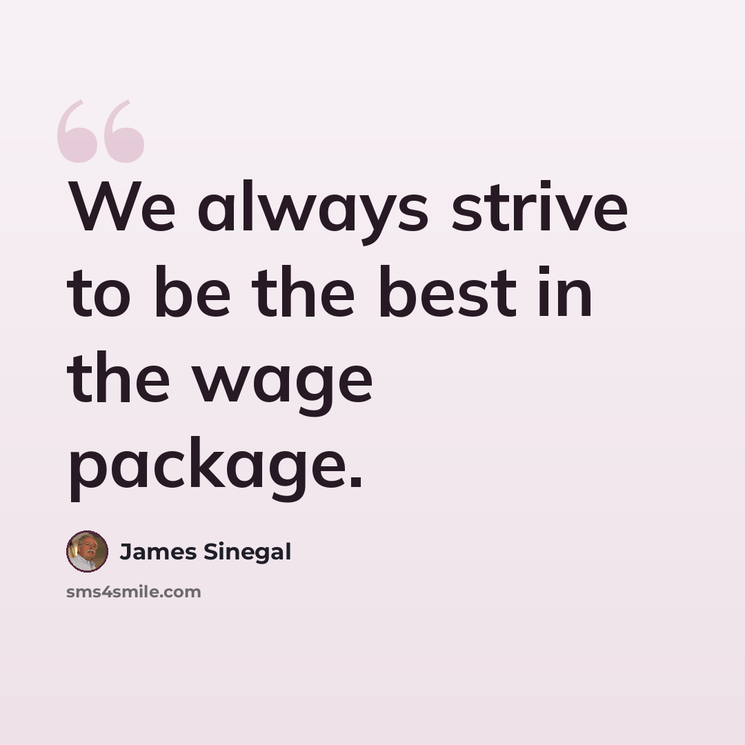 “We always strive to be the best in the wage package.” quote by James Sinegal