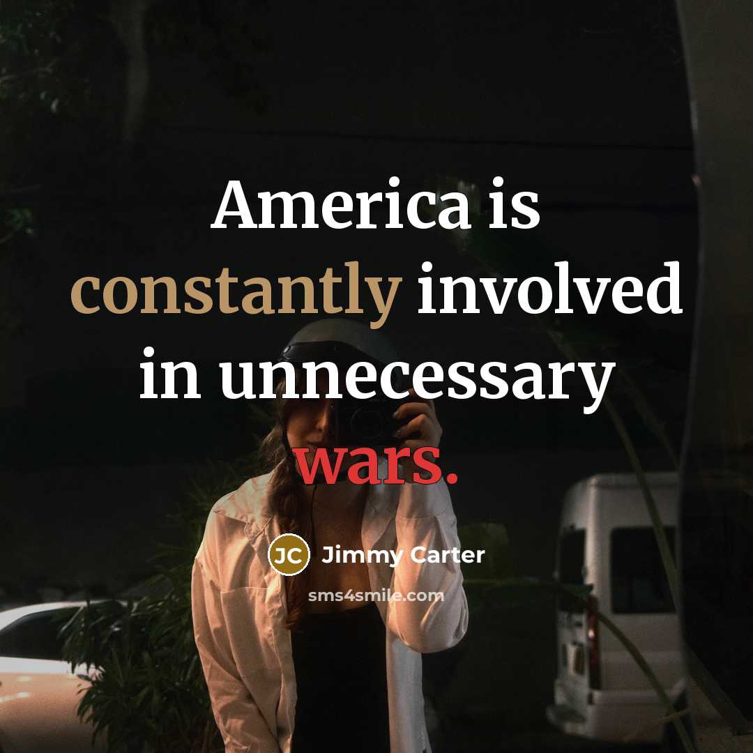 “America is constantly involved in unnecessary wars.” quote by Jimmy Carter