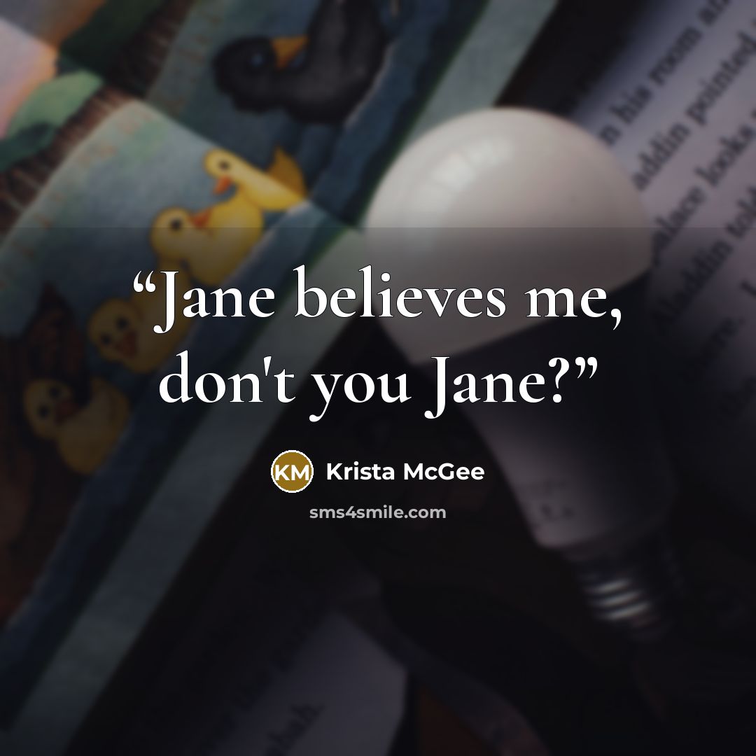 “Jane believes me, don't you Jane?” quote by Krista McGee