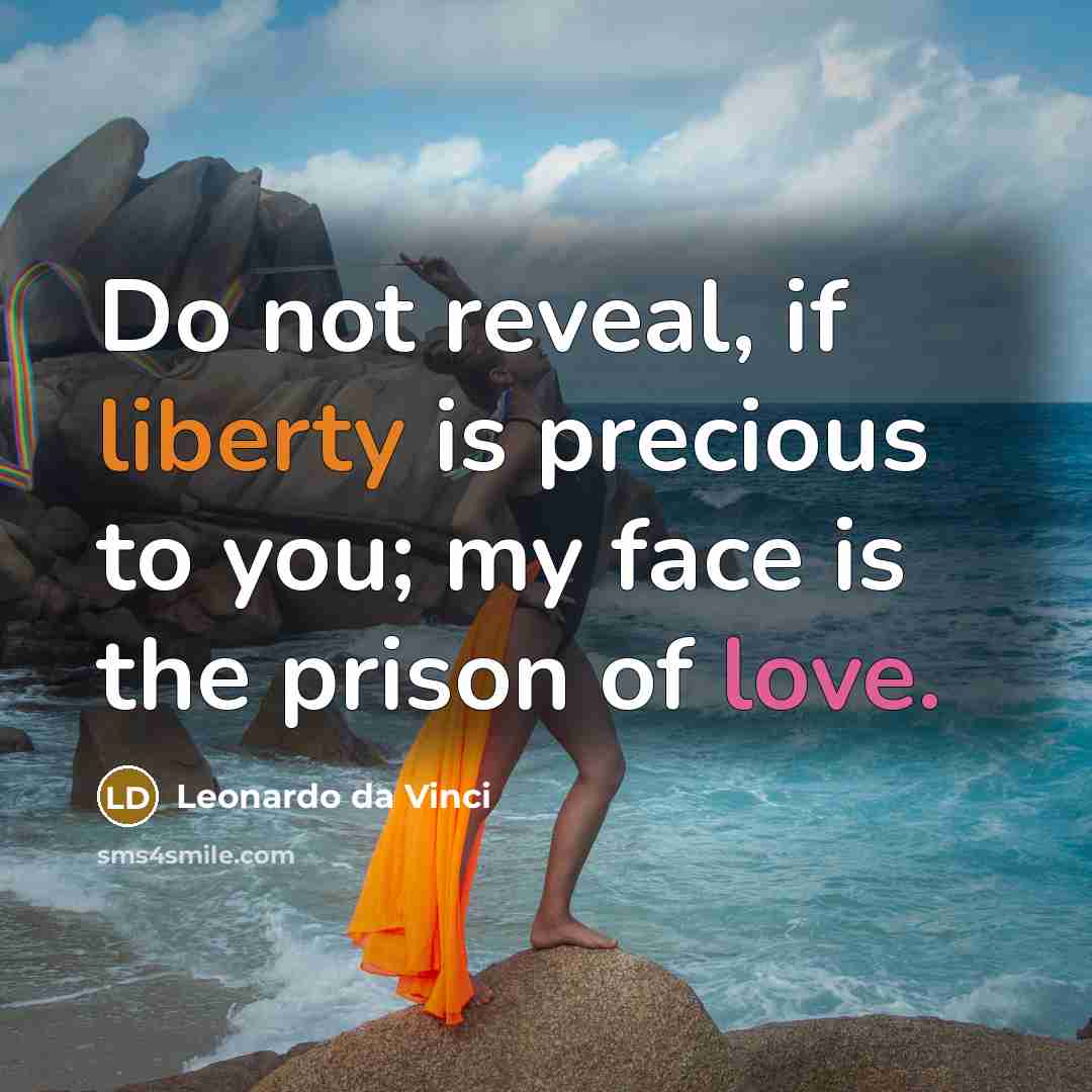 “Do not reveal, if liberty is precious to you; my face is the prison of love.” quote by Leonardo da Vinci