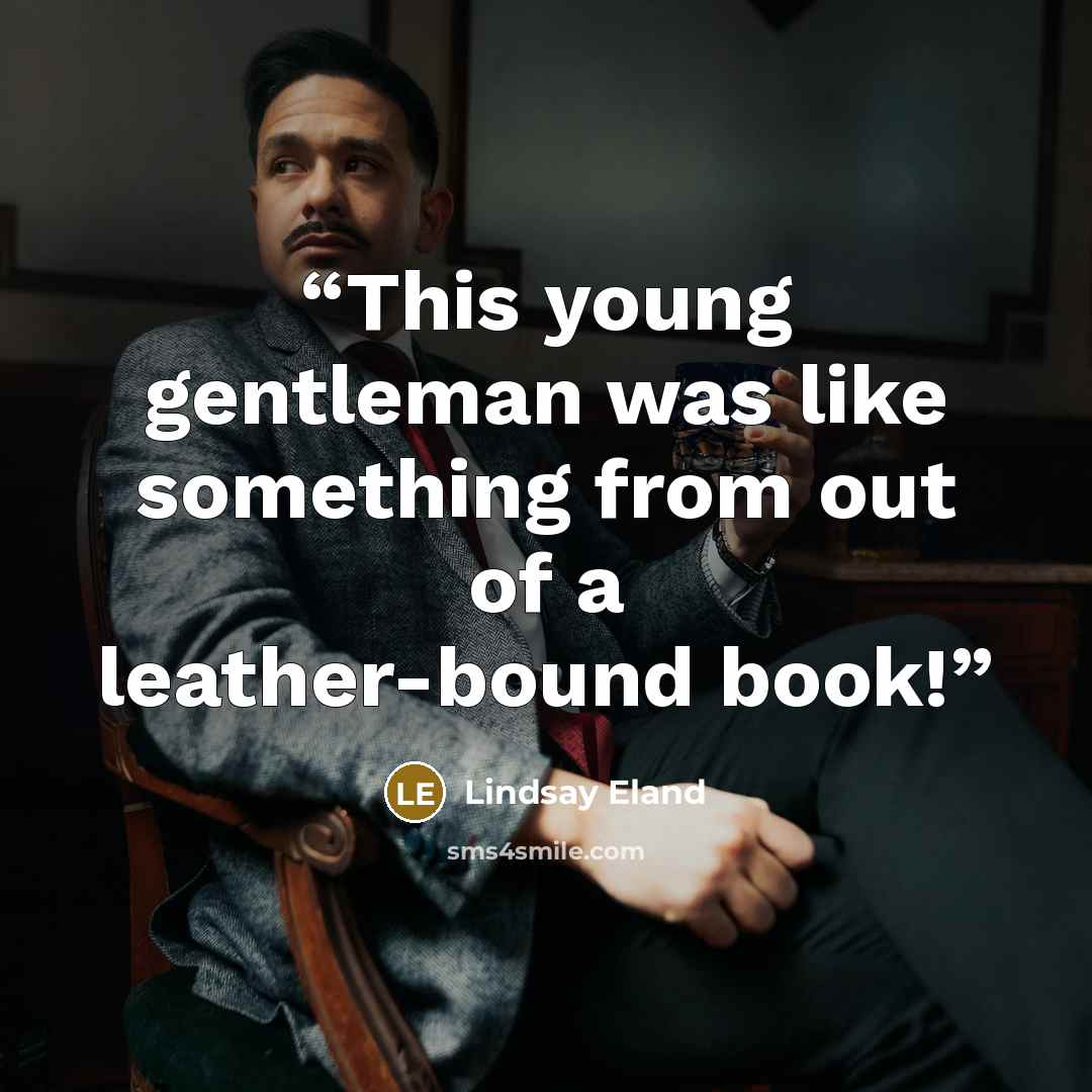 “This young gentleman was like something from out of a leather-bound book!” quote by Lindsay Eland