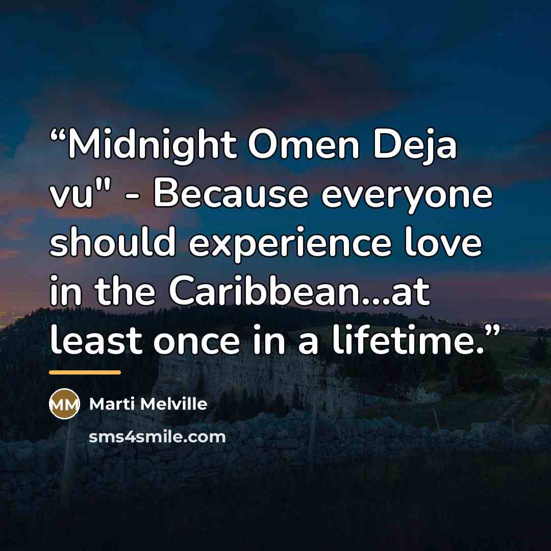 “Midnight Omen Deja vu" - Because everyone should experience love in the Caribbean...at least once in a lifetime.” quote by Marti Melville
