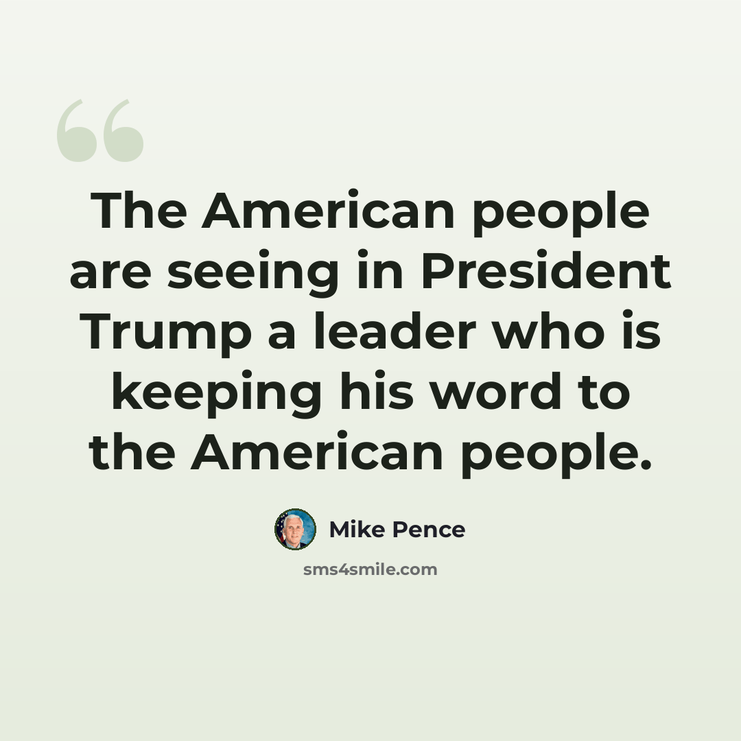 “The American people are seeing in President Trump a leader who is keeping his word to the American people.” quote by Mike Pence