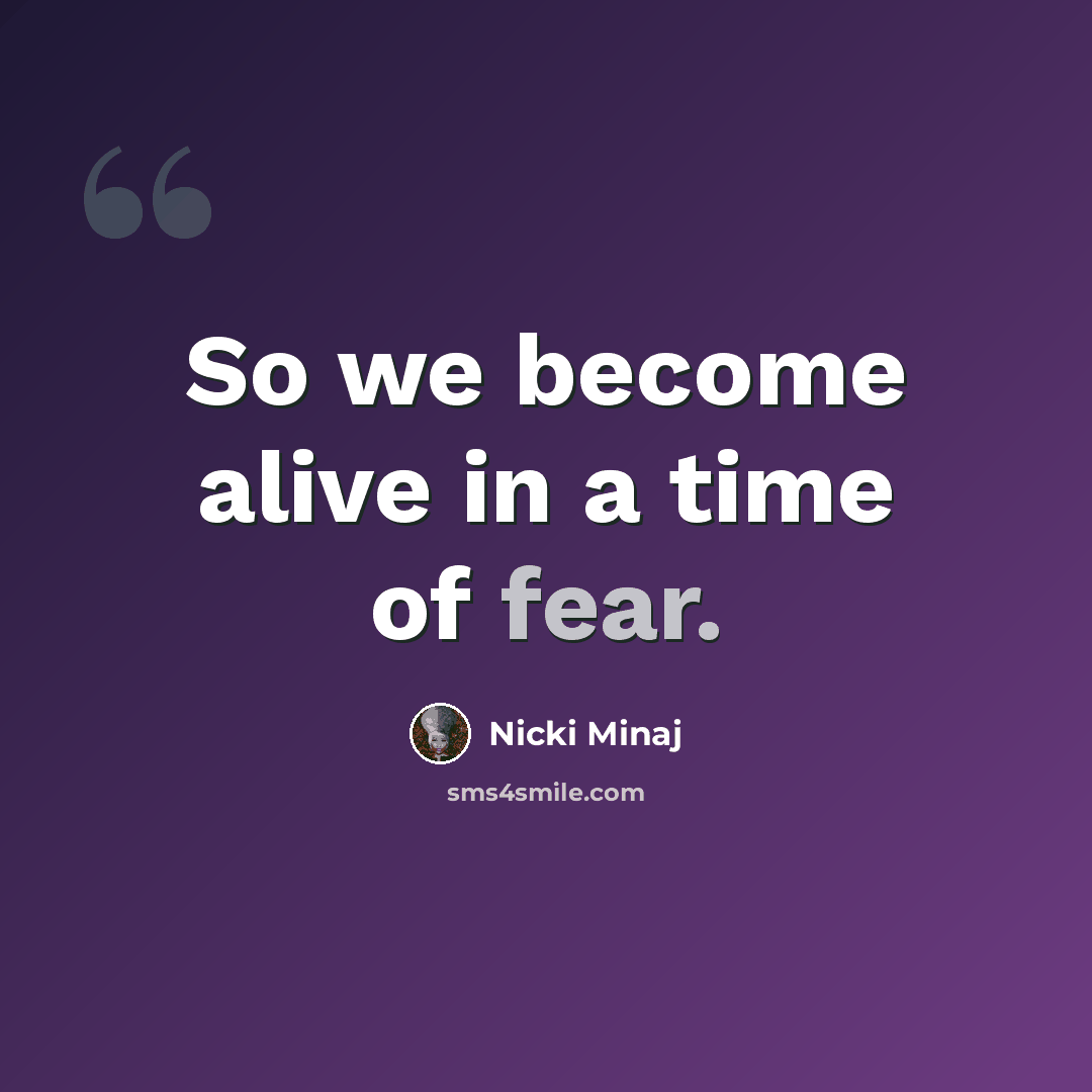 “So we become alive in a time of fear.” quote by Nicki Minaj