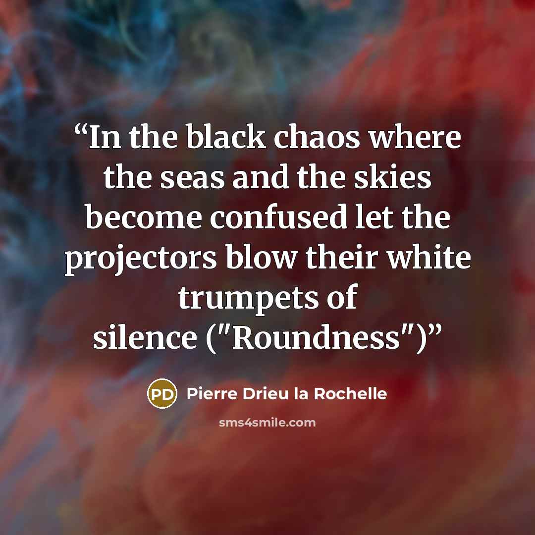 “In the black chaos where the seas and the skies become confused let the projectors blow their white trumpets of silence ("Roundness")” quote by Pierre Drieu la Rochelle