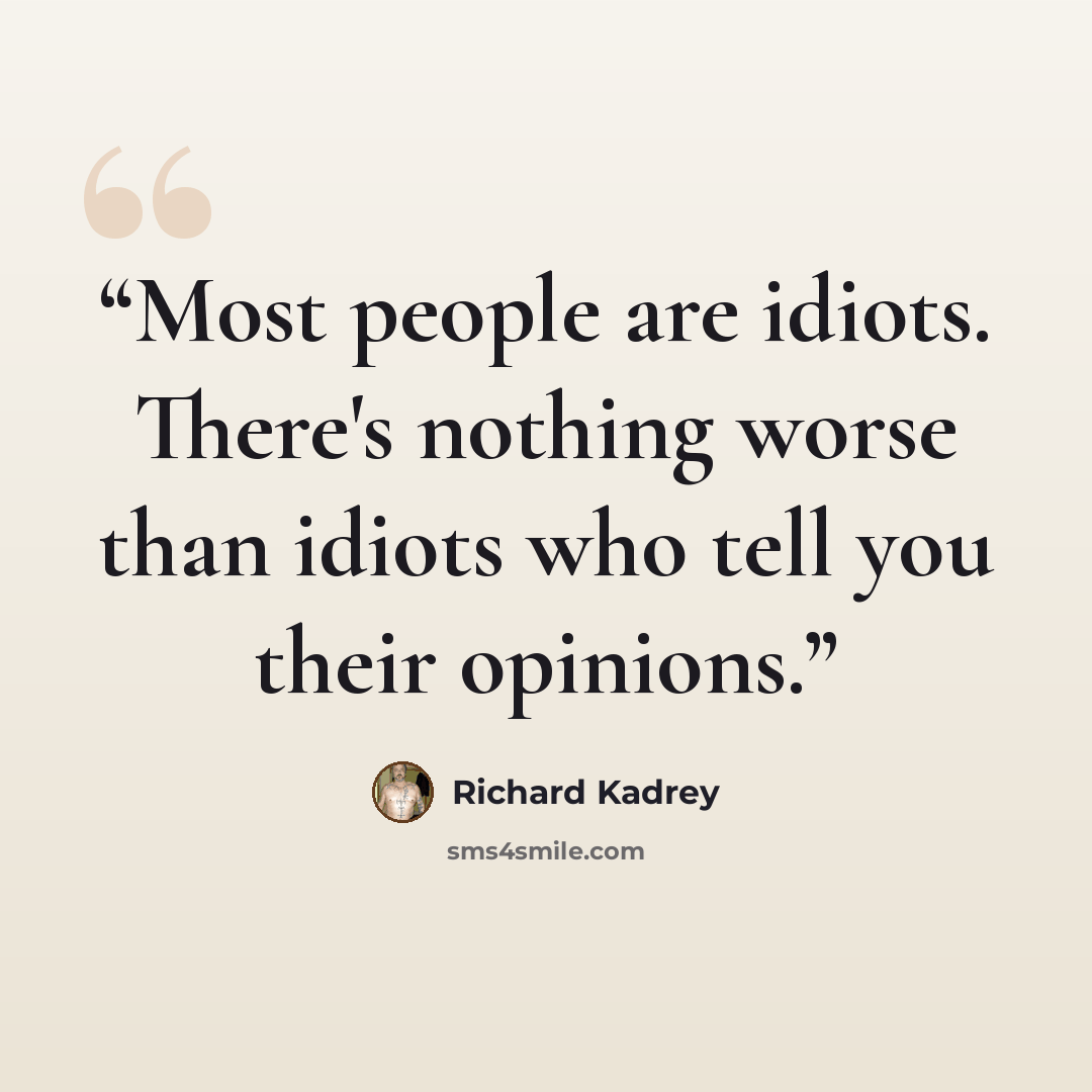 “Most people are idiots. There's nothing worse than idiots who tell you their opinions.” quote by Richard Kadrey