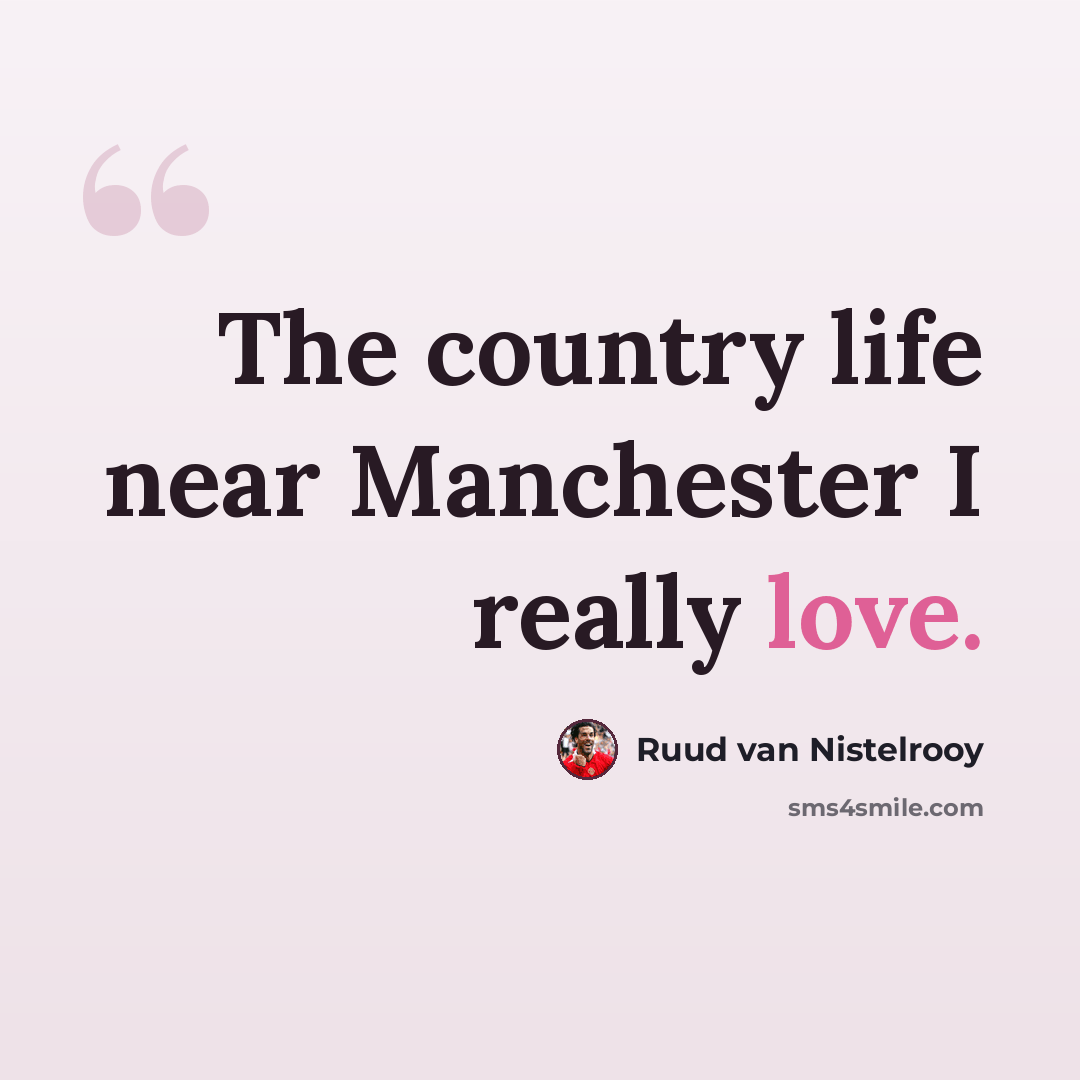 “The country life near Manchester I really love.” quote by Ruud van Nistelrooy