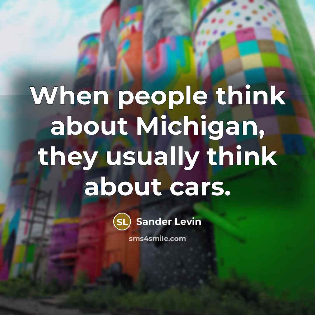 “When people think about Michigan, they usually think about cars.” quote by Sander Levin