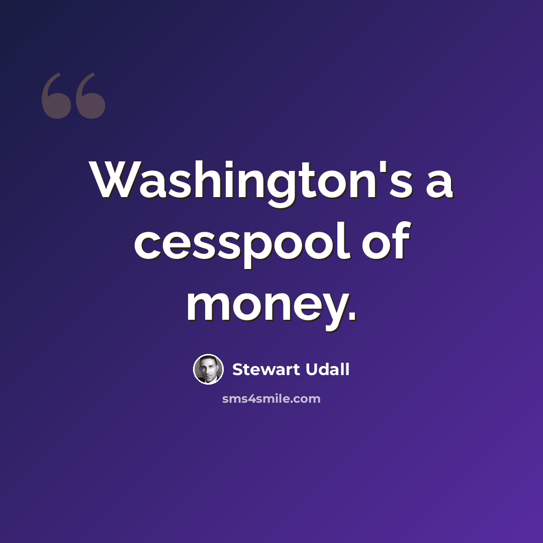 “Washington's a cesspool of money.” quote by Stewart Udall