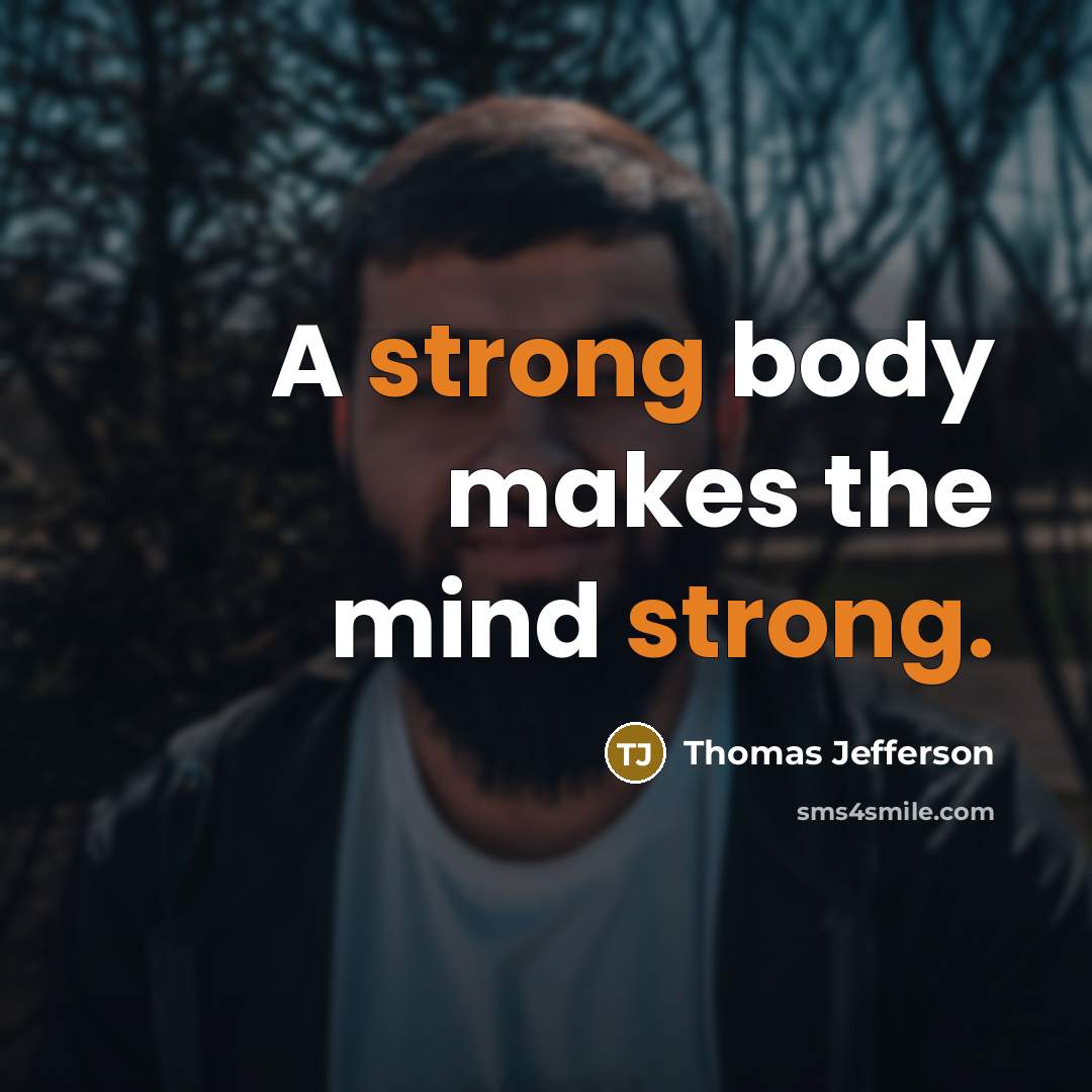 “A strong body makes the mind strong.” quote by Thomas Jefferson
