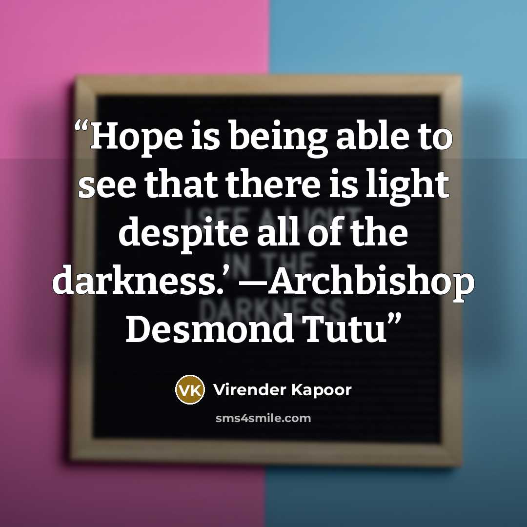 “Hope is being able to see that there is light despite all of the darkness.’ —Archbishop Desmond Tutu” quote by Virender Kapoor