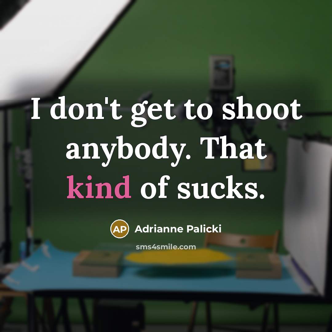 “I don't get to shoot anybody. That kind of sucks.” quote by Adrianne Palicki