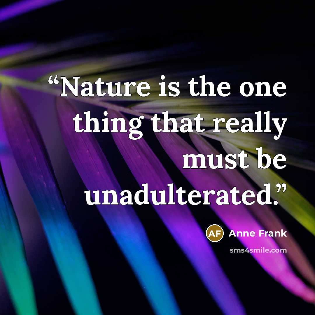 “Nature is the one thing that really must be unadulterated.” quote by Anne Frank