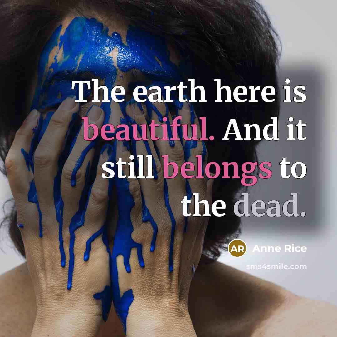 “The earth here is beautiful. And it still belongs to the dead.” quote by Anne Rice