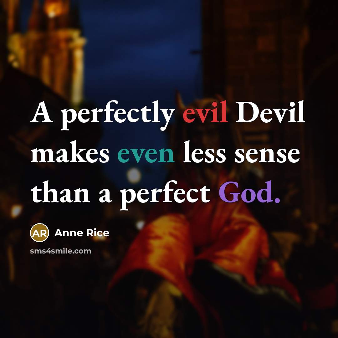 “A perfectly evil Devil makes even less sense than a perfect God.” quote by Anne Rice