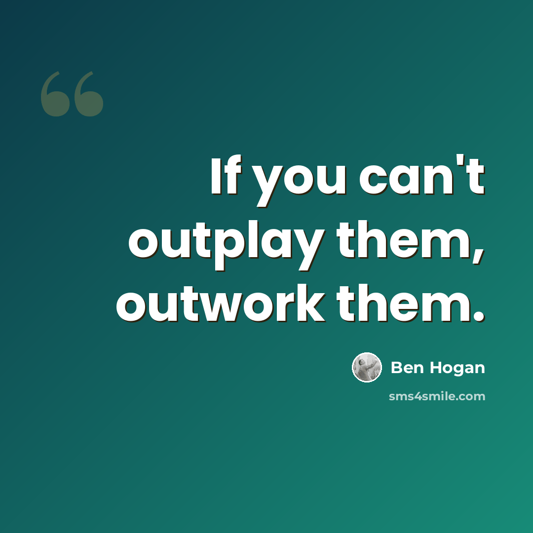 “If you can't outplay them, outwork them.” quote by Ben Hogan