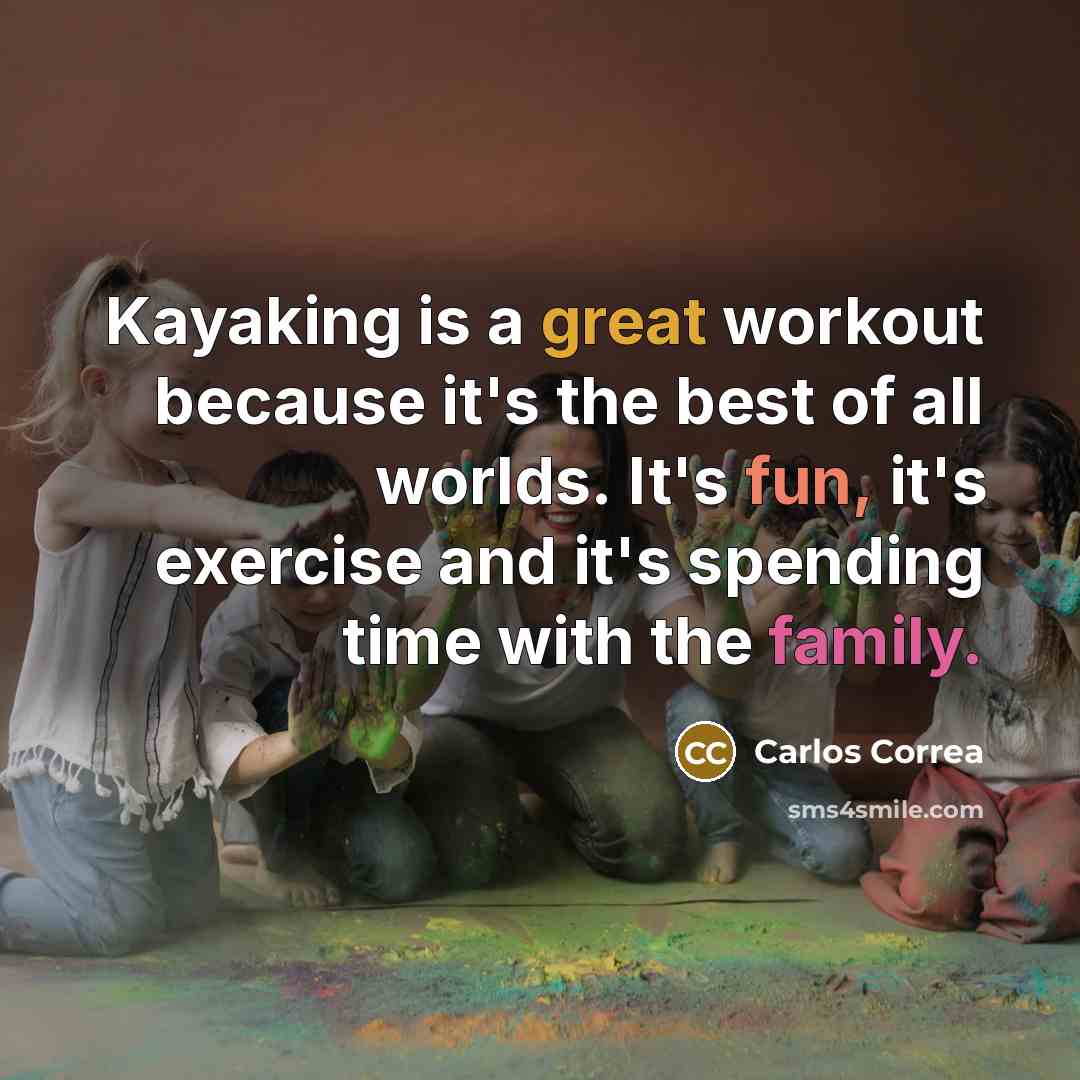 “Kayaking is a great workout because it's the best of all worlds. It's fun, it's exercise and it's spending time with the family.” quote by Carlos Correa
