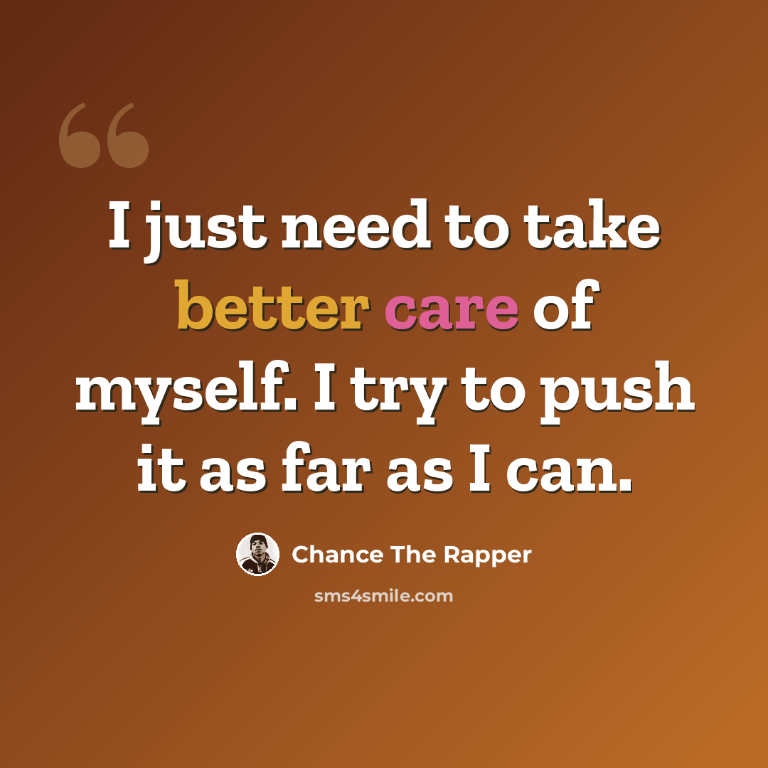 “I just need to take better care of myself. I try to push it as far as I can.” quote by Chance The Rapper
