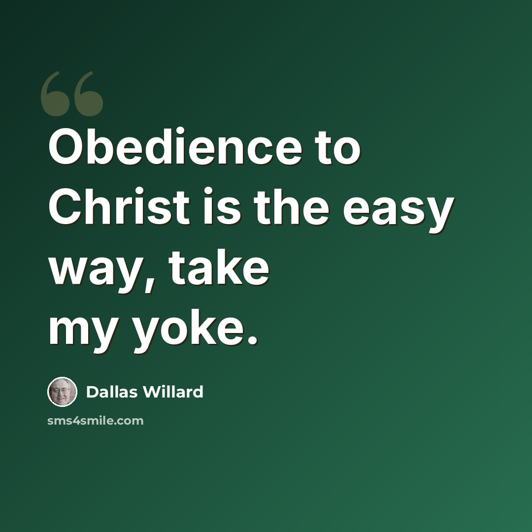 “Obedience to Christ is the easy way, take my yoke.” quote by Dallas Willard