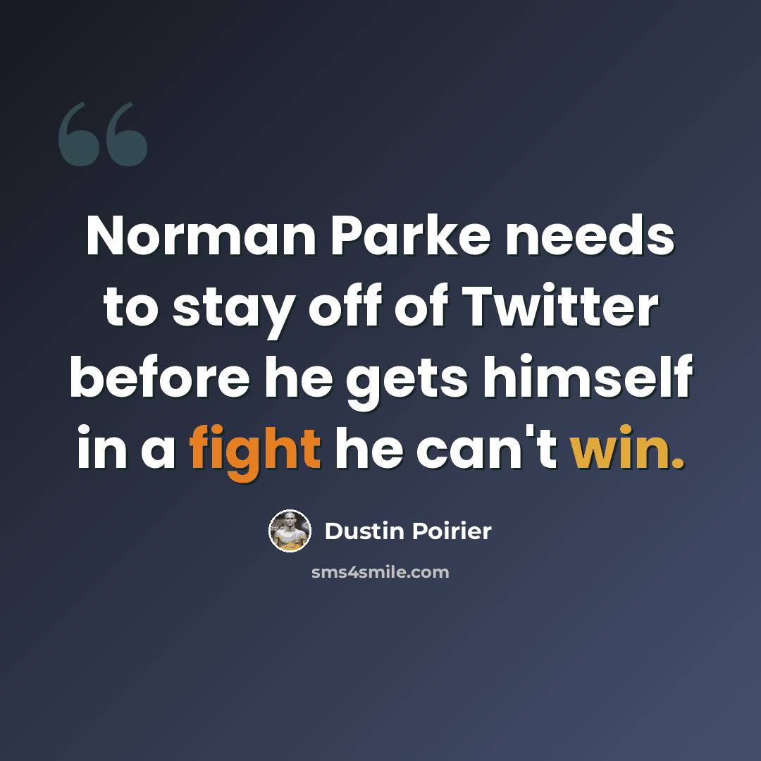 “Norman Parke needs to stay off of Twitter before he gets himself in a fight he can't win.” quote by Dustin Poirier