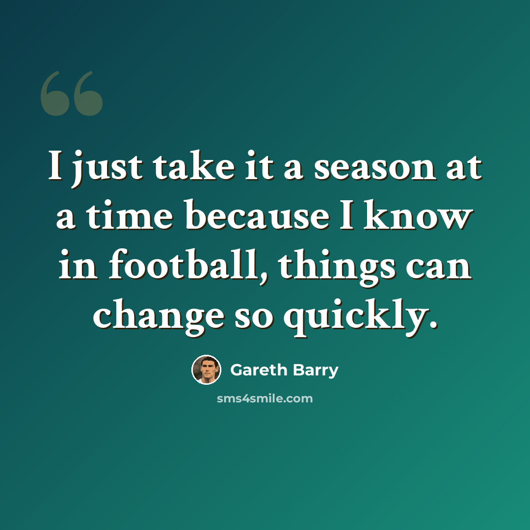 “I just take it a season at a time because I know in football, things can change so quickly.” quote by Gareth Barry