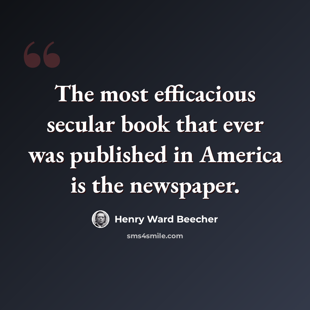 “The most efficacious secular book that ever was published in America is the newspaper.” quote by Henry Ward Beecher