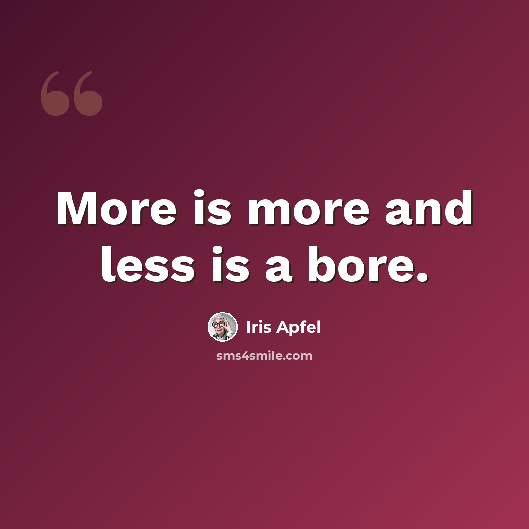 “More is more and less is a bore.” quote by Iris Apfel