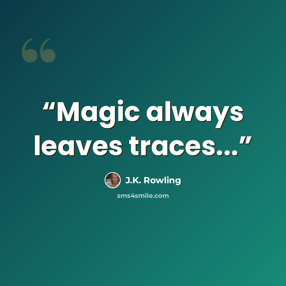 “Magic always leaves traces...” quote by J.K. Rowling
