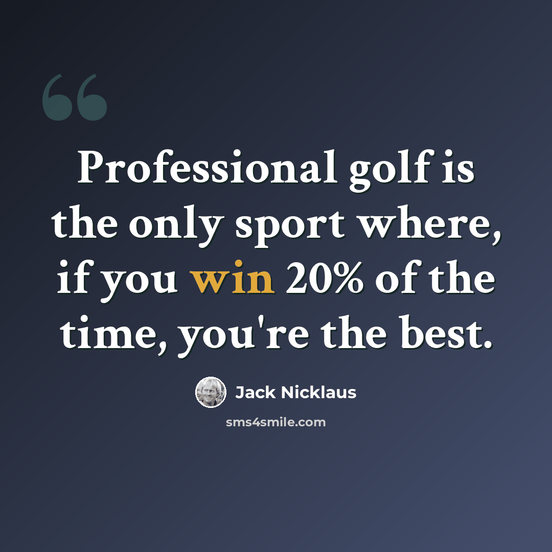 “Professional golf is the only sport where, if you win 20% of the time, you're the best.” quote by Jack Nicklaus
