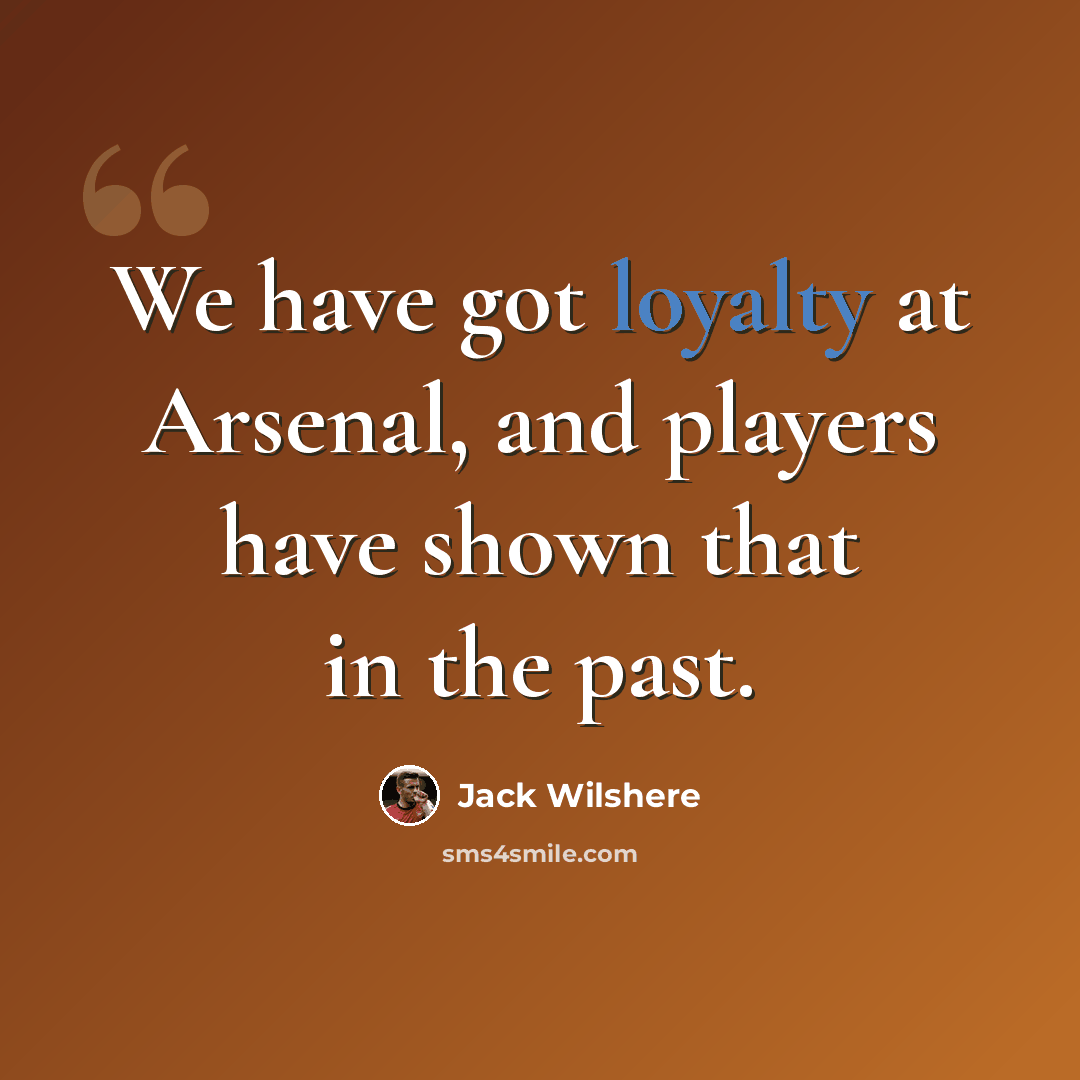 “We have got loyalty at Arsenal, and players have shown that in the past.” quote by Jack Wilshere