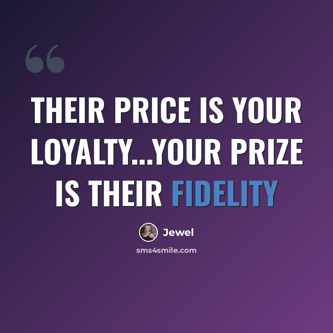 “Their price is your LOYALTY...Your prize is their FIDELITY” quote by Jewel