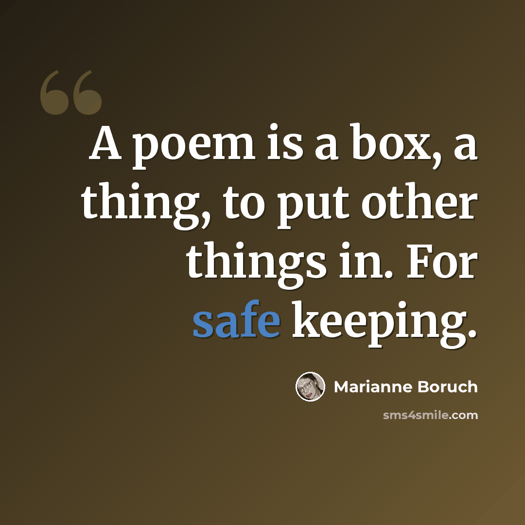 “A poem is a box, a thing, to put other things in. For safe keeping.” quote by Marianne Boruch