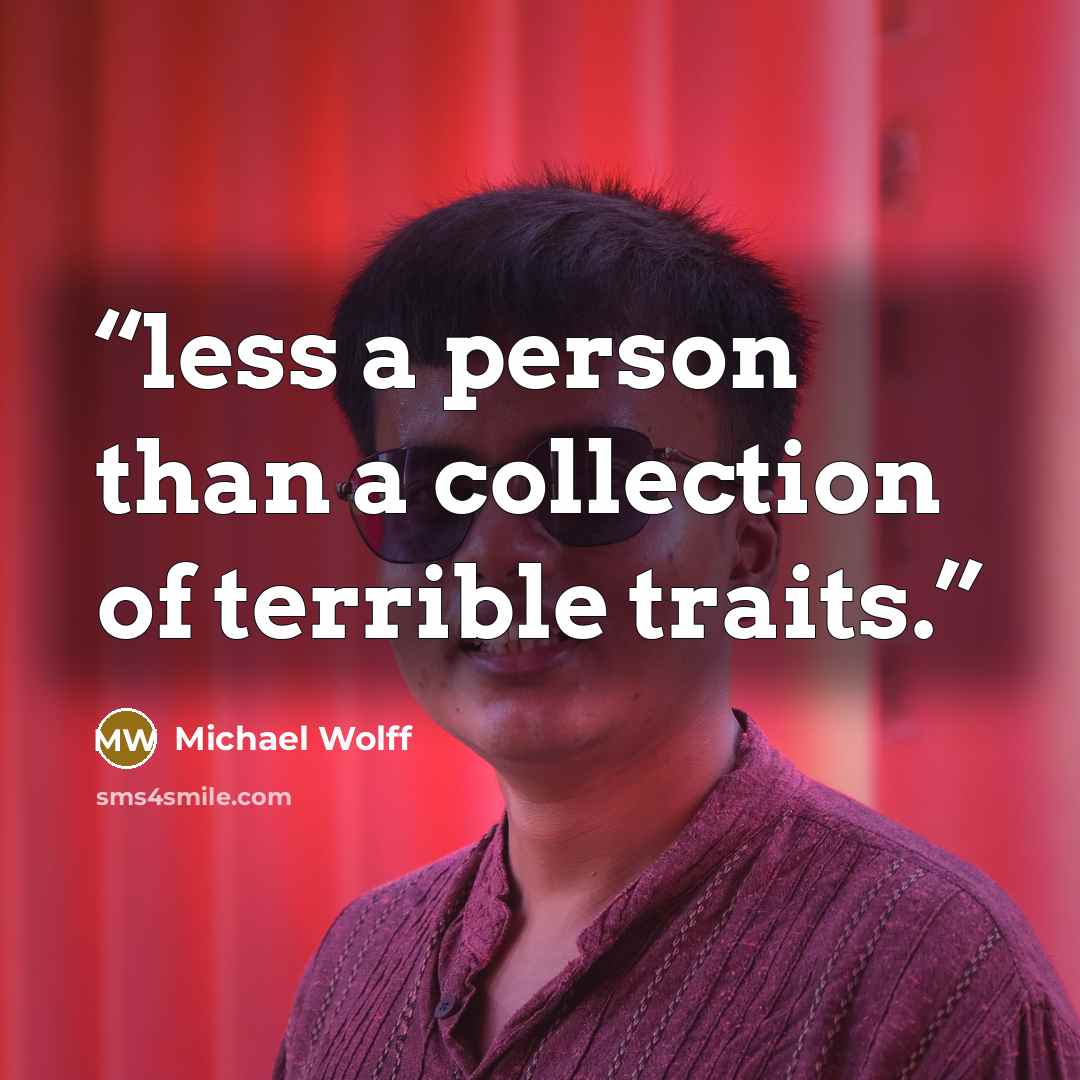 “less a person than a collection of terrible traits.” quote by Michael Wolff