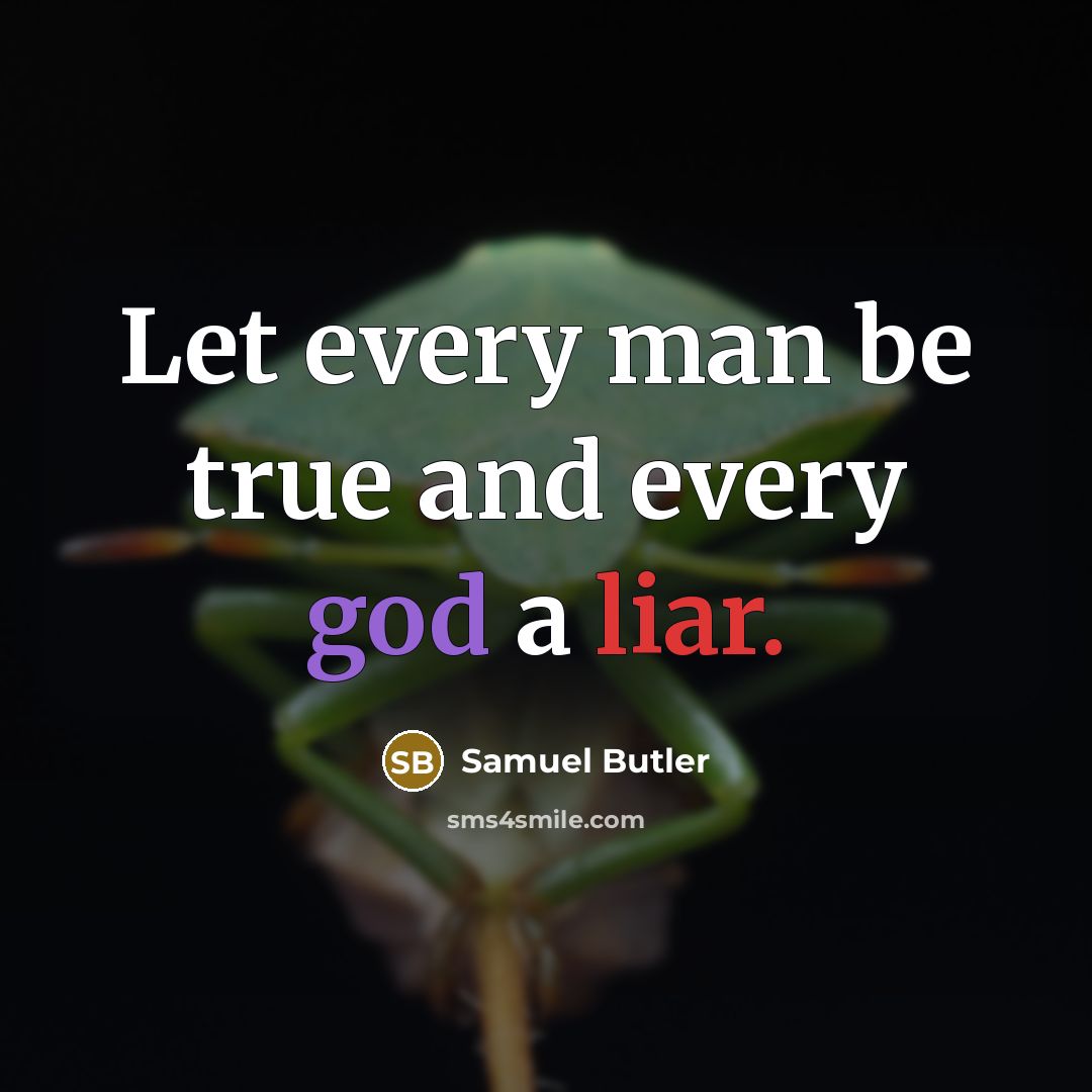 “Let every man be true and every god a liar.” quote by Samuel Butler