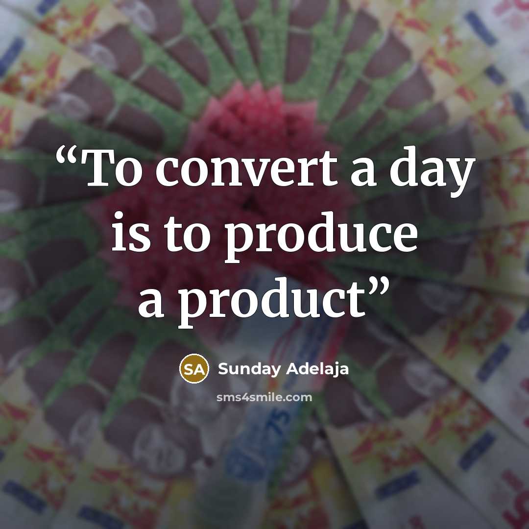 “To convert a day is to produce a product” quote by Sunday Adelaja