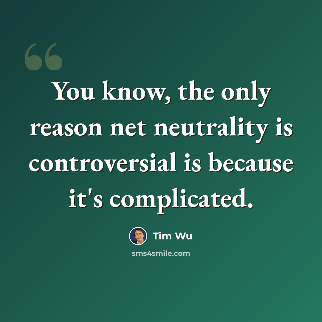 “You know, the only reason net neutrality is controversial is because it's complicated.” quote by Tim Wu