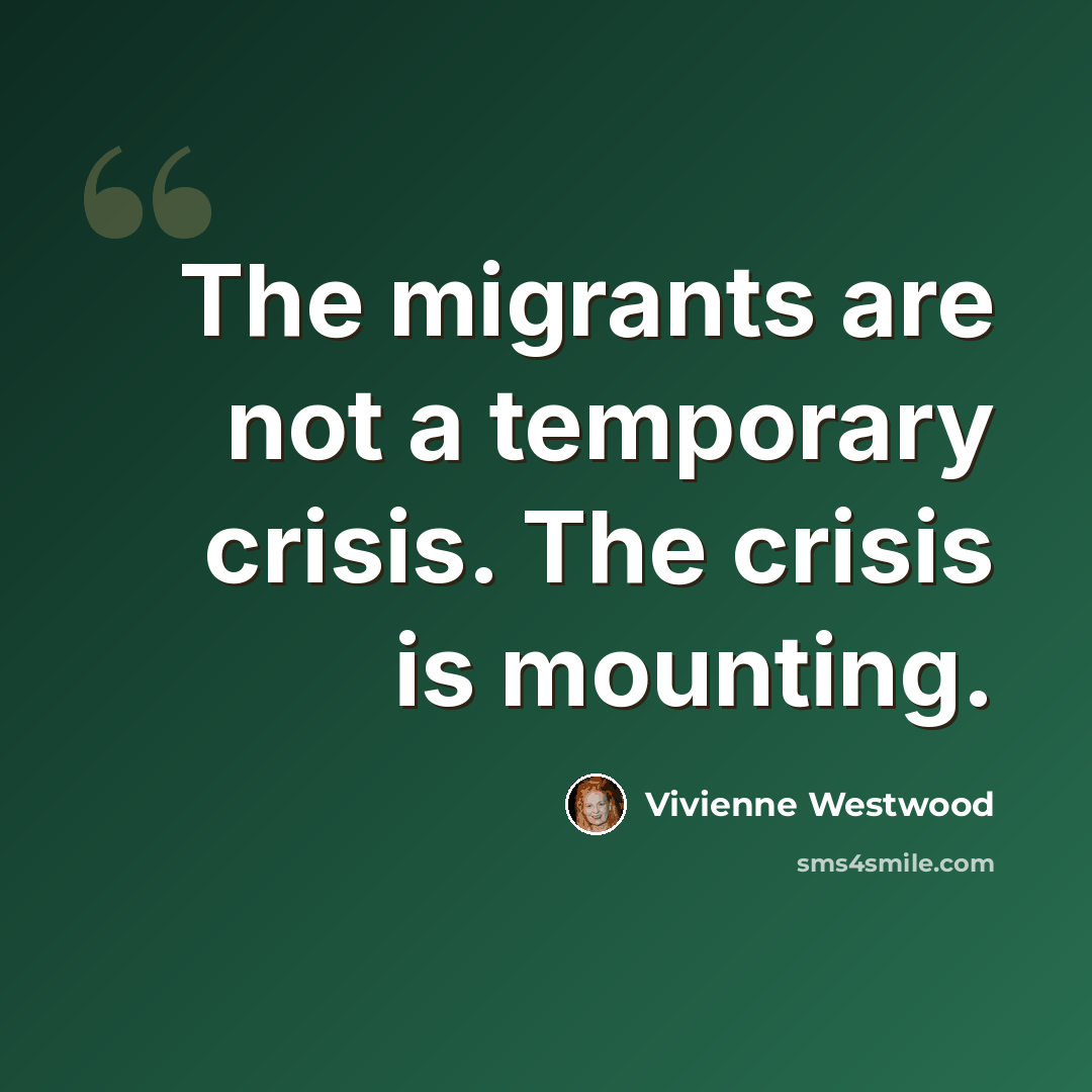 “The migrants are not a temporary crisis. The crisis is mounting.” quote by Vivienne Westwood