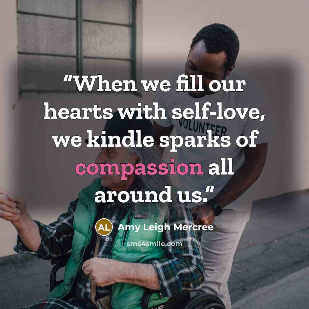 “When we fill our hearts with self-love, we kindle sparks of compassion all around us.” quote by Amy Leigh Mercree