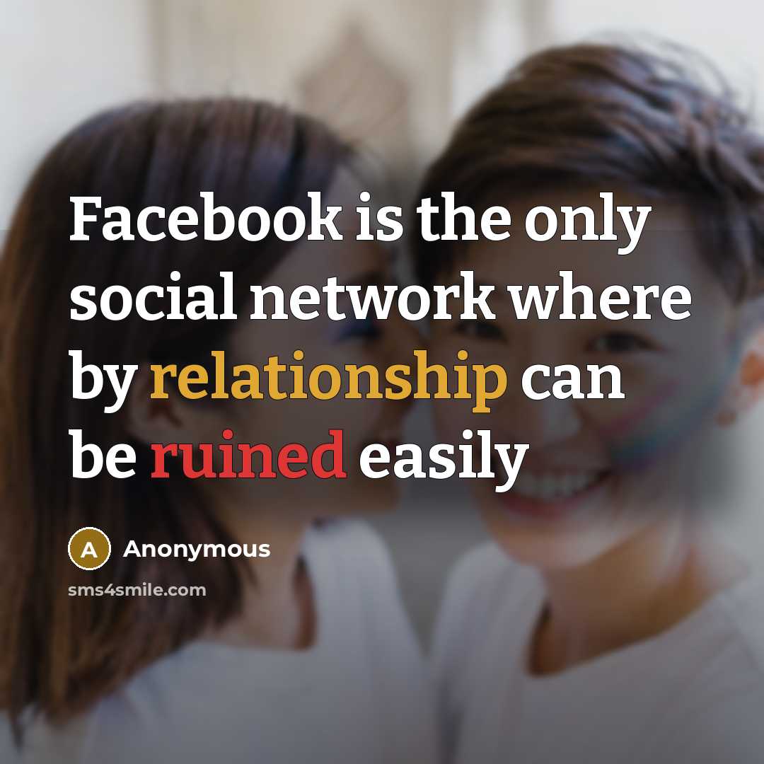 “Facebook is the only social network where by relationship can be ruined easily” quote by Anonymous