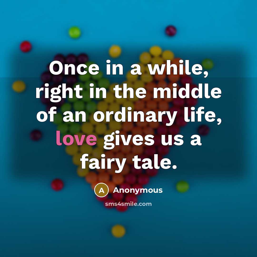“Once in a while, right in the middle of an ordinary life, love gives us a fairy tale.” quote by Anonymous