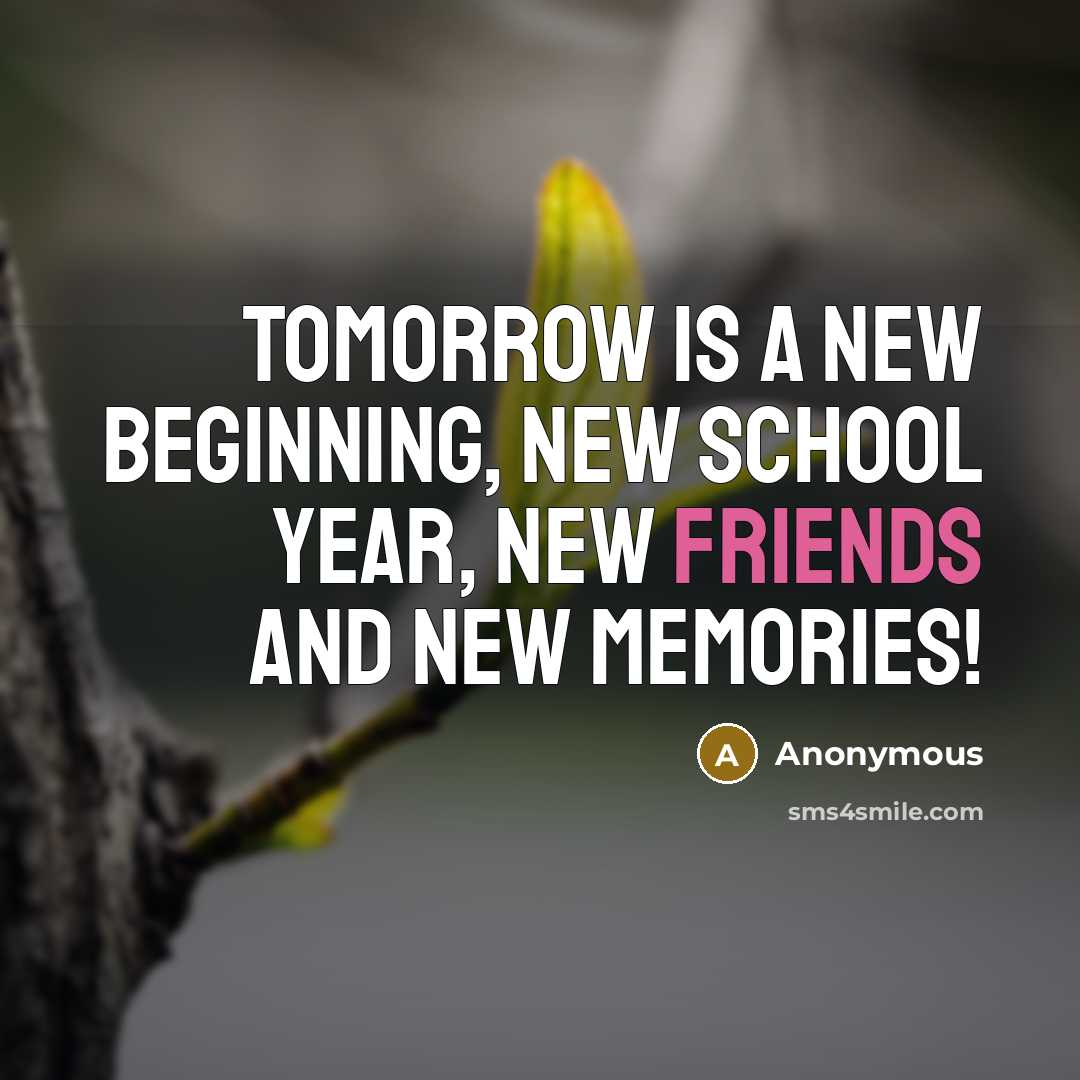 “Tomorrow is a new beginning, new school year, new friends and new memories!” quote by Anonymous