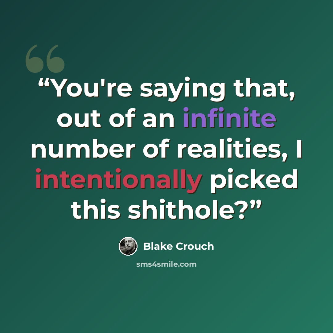 “You're saying that, out of an infinite number of realities, I intentionally picked this shithole?” quote by Blake Crouch
