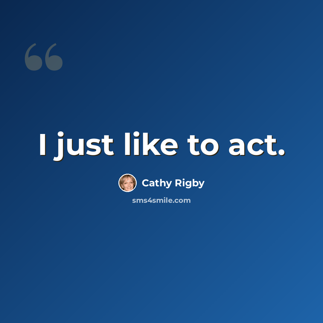 “I just like to act.” quote by Cathy Rigby