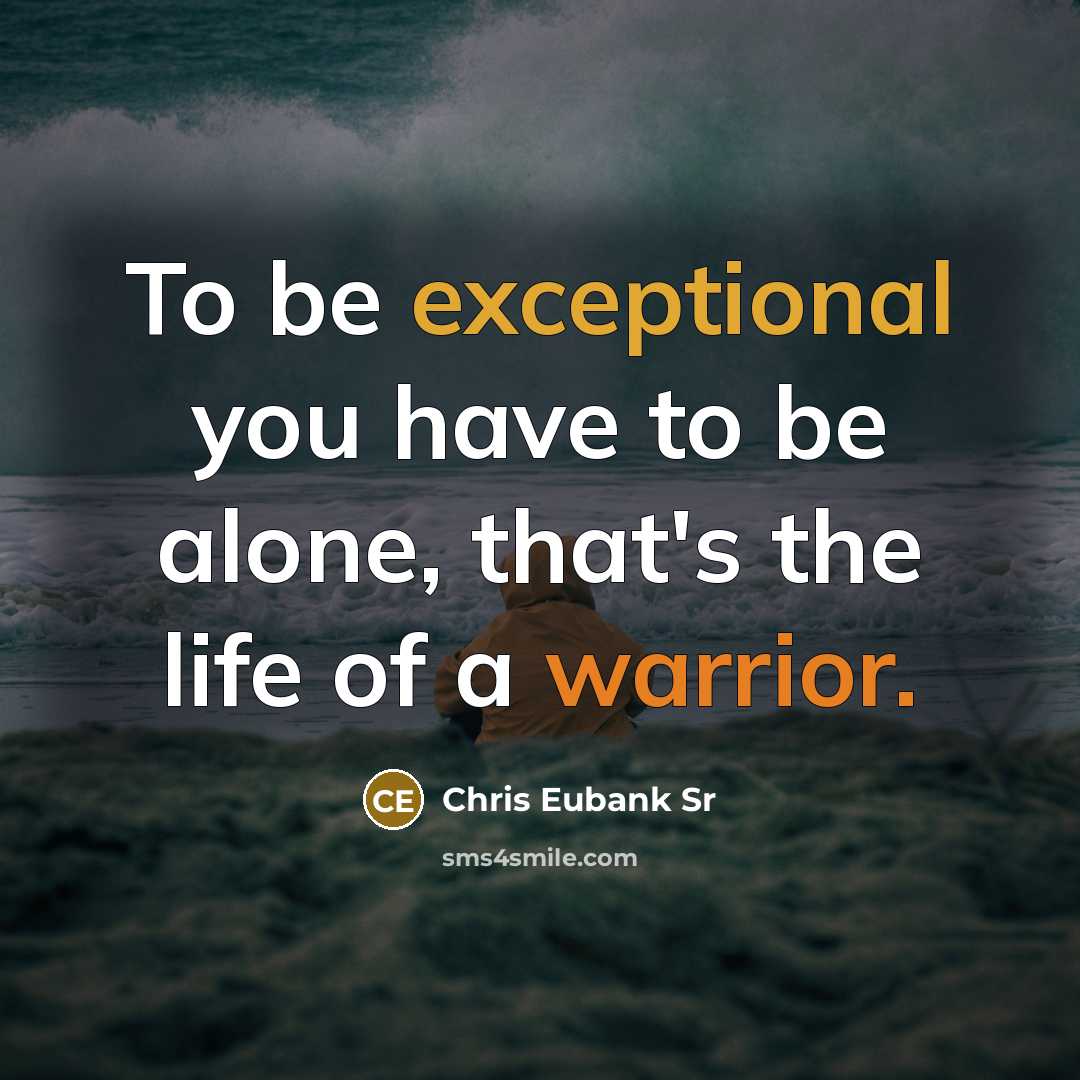 “To be exceptional you have to be alone, that's the life of a warrior.” quote by Chris Eubank Sr