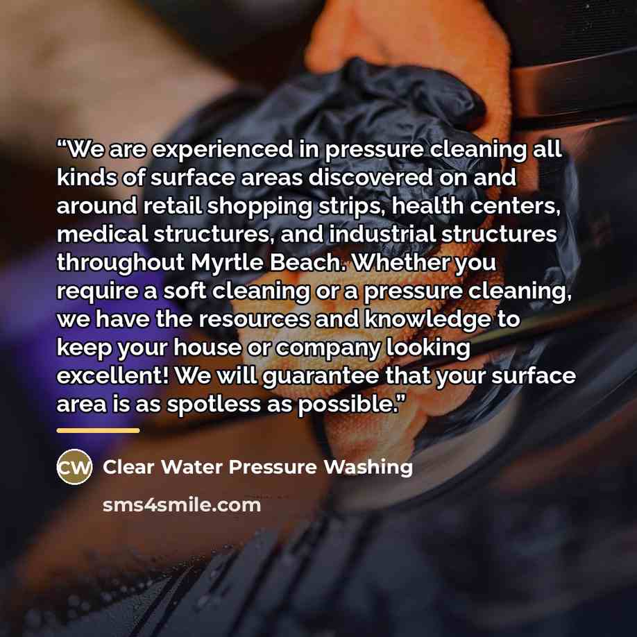 “We are experienced in pressure cleaning all kinds of surface areas discovered on and around retail shopping strips, health centers, medical structures, and industrial structures throughout Myrtle Beach. Whether you require a soft cleaning or a pressure cleaning, we have the resources and knowledge…” quote by Clear Water Pressure Washing