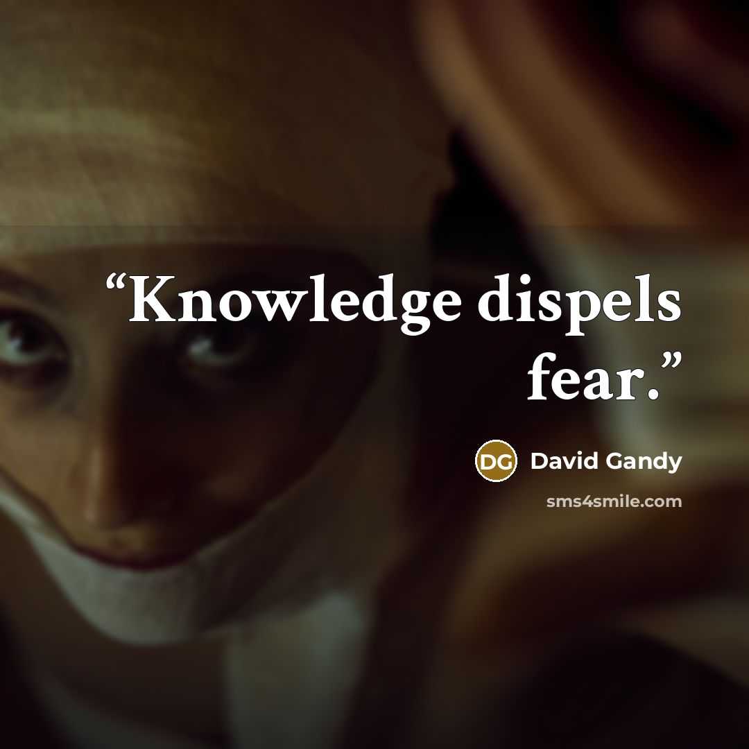 “Knowledge dispels fear.” quote by David Gandy