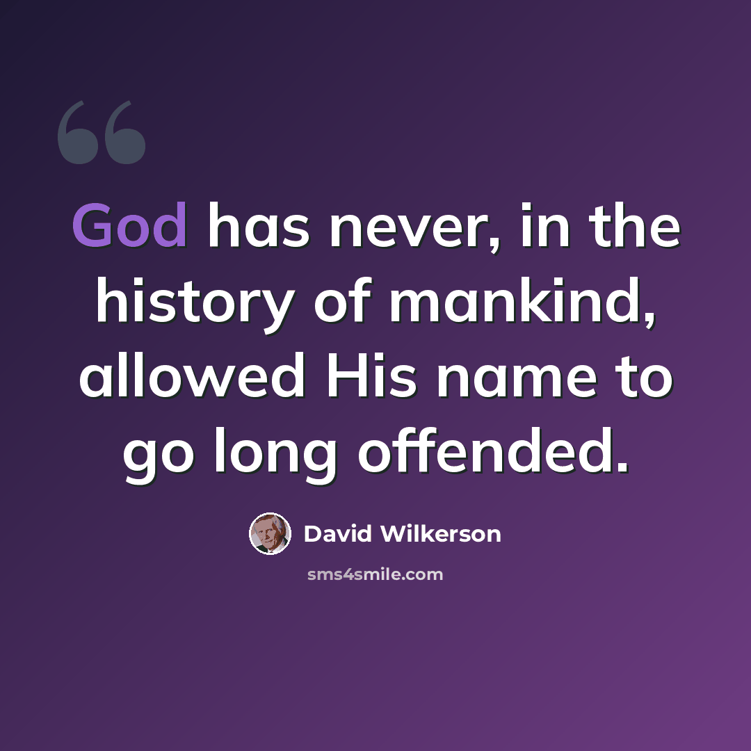 “God has never, in the history of mankind, allowed His name to go long offended.” quote by David Wilkerson