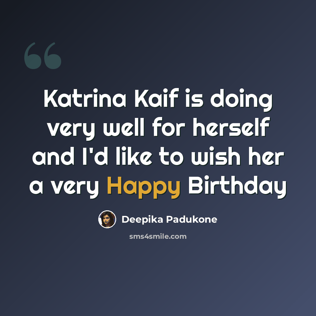 “Katrina Kaif is doing very well for herself and I'd like to wish her a very Happy Birthday” quote by Deepika Padukone